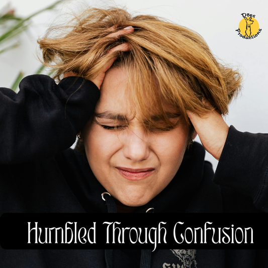 Humbled Through Confusion
